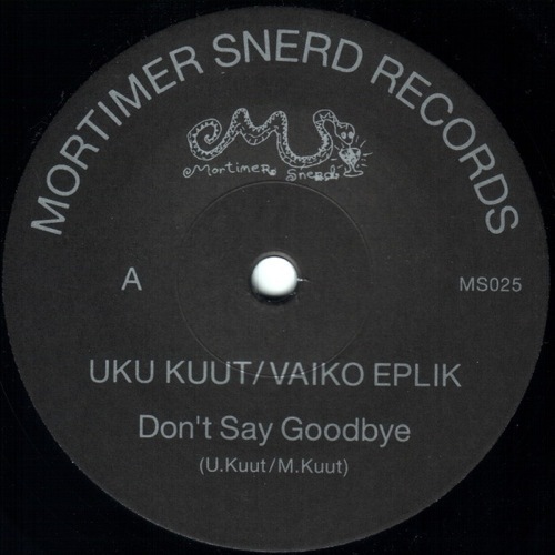 Uku Kuut / Vaiko Eplik - Don't Say Goodbye - MS025 - MORTIMER SNERD