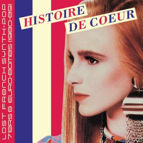 Histoire De Coeur: Lost French Synth Pop 7'ers & Euro Bombs 1980-89
