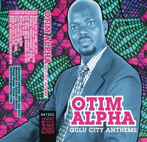 Otim Alpha - Gulu City Anthems - NNT003 - NYEGE NYEGE TAPES