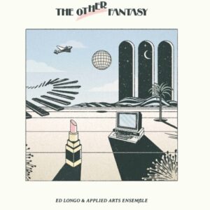 Ed Longo/The Applied Arts Ensemble - The Other Fantasy - EAS020 - EARLY SOUND COLLECTIVE