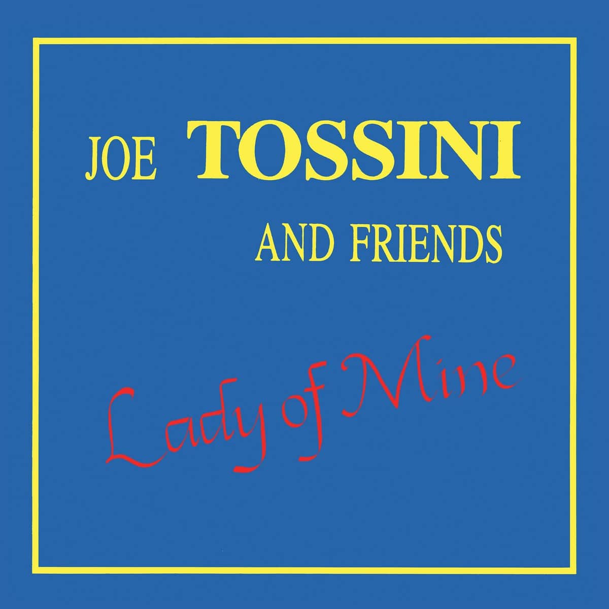 Joe Tossini & Friends - Lady Of Mine - JTM001 - JOE TOSSINI MUSIC