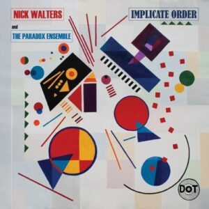 Nick Walters/The Paradox Ensemble - Implicate Order - DOTLP001 - D.O.T RECORDS