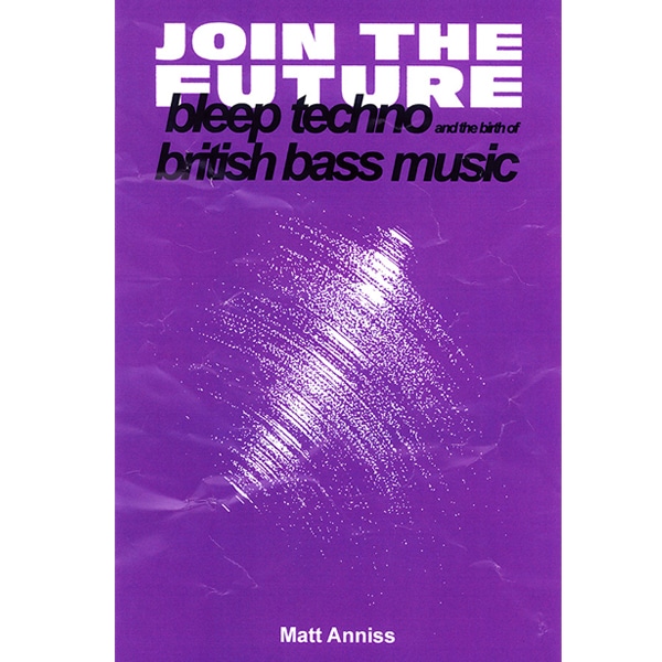 Matt Anniss - Join The Future: Bleep Techno & the Birth of British Bass Music - 9781913231002 - VELOCITY PRESS