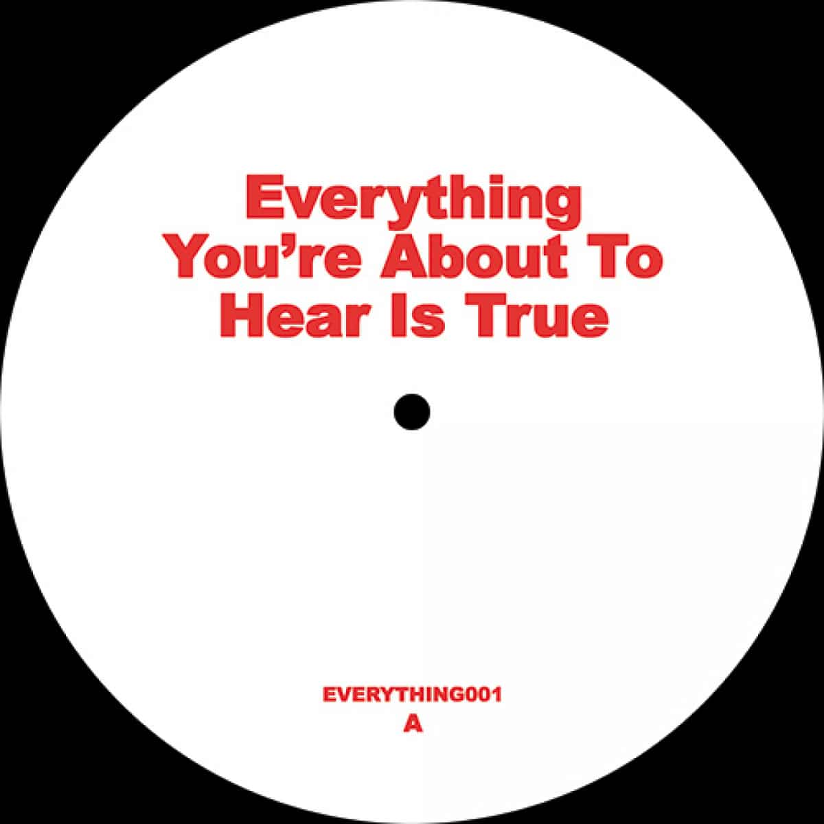 Unknown Artist - Everything Youre About to Hear Is True EP - EVERYTHING001 - EVERYTHING YOURE ABOUT TO HEAR IS TRUE