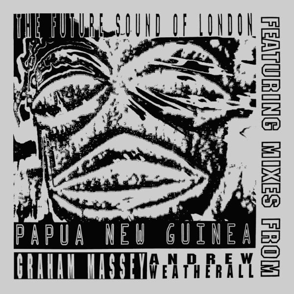 Future Sound Of London - Papua New Guinea (1992 Mixes) (Andrew Weatherall
