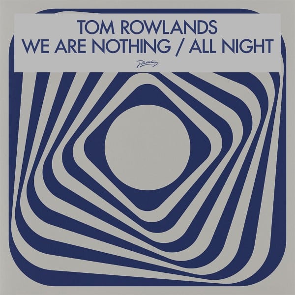 Tom Rowlands - We Are Nothing / All Night - PH144 - PHANTASY SOUNDS