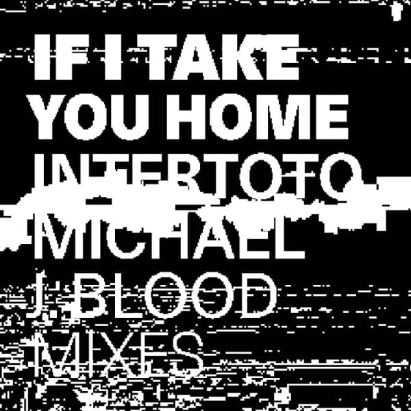 Intertoto - If I Take You Home (Michael J. Blood Mixes) - WAN-018 - WHAT ABOUT NEVER